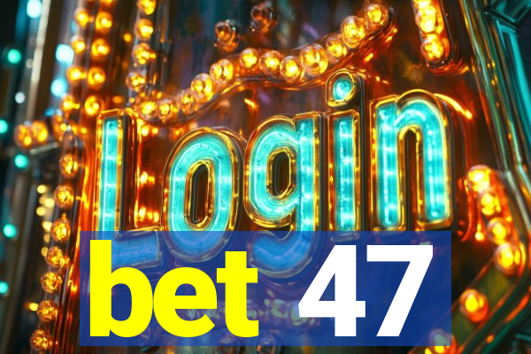 bet 47